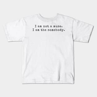 I am not a muse. I am the somebody - Life Quotes Kids T-Shirt